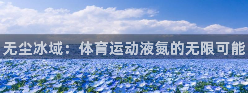 oety欧亿体育官网下载招商电话是多少:无尘冰域:体育运动液